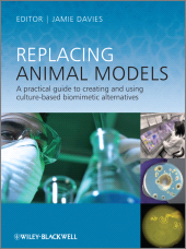 eBook, Replacing Animal Models : A Practical Guide to Creating and Using Culture-based Biomimetic Alternatives, Blackwell