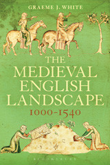E-book, The Medieval English Landscape, 1000-1540, White, Graeme J., Bloomsbury Publishing