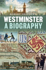 E-book, Westminster : A Biography, Shepherd, Robert, Bloomsbury Publishing