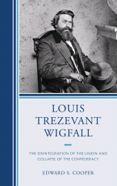 eBook, Louis Trezevant Wigfall : The Disintegration of the Union and Collapse of the Confederacy, Fairleigh Dickinson University Press