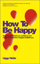 eBook, How To Be Happy : How Developing Your Confidence, Resilience, Appreciation and Communication Can Lead to a Happier, Healthier You, Capstone