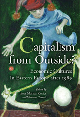 E-book, Capitalism from Outside? : Economic Cultures in Eastern Europe after 1989, Central European University Press