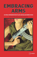 E-book, Embracing Arms : Cultural Representation of Slavic and Balkan Women in War, Central European University Press