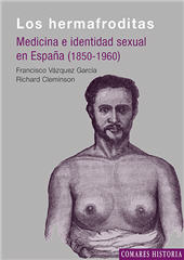 Capítulo, ¿Masculino, femenino o intermedio? : hacia una historia de la ciencia del hermafroditismo en España, 1850-1960, Editorial Comares