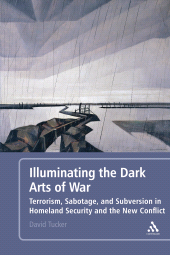 E-book, Illuminating the Dark Arts of War : Terrorism, Sabotage, and Subversion in Homeland Security and the New Conflict, Continuum