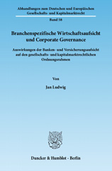 eBook, Branchenspezifische Wirtschaftsaufsicht und Corporate Governance. : Auswirkungen der Banken- und Versicherungsaufsicht auf den gesellschafts- und kapitalmarktrechtlichen Ordnungsrahmen., Ludwig, Jan., Duncker & Humblot