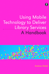 E-book, Using Mobile Technology to Deliver Library Services : A Handbook, Facet Publishing