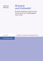 E-book, Monopol und Freihandel : Britische Kaufleute in Buenos Aires am Vorabend der Unabhängigkeit (1806-1825), Franz Steiner Verlag GmbH