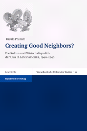 E-book, Creating Good Neighbors? : Die Kultur- und Wirtschaftspolitik der USA in Lateinamerika, 1940-1946, Franz Steiner Verlag GmbH