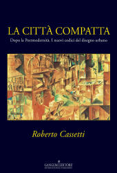 eBook, La città compatta : dopo la postmodernità, i nuovi codici del disegno urbano, Cassetti, Roberto, Gangemi