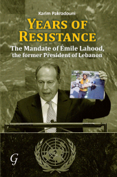 E-book, Years of Resistance : The Mandate of Emile Lahood, the Former President of Lebanon, Garnet Publishing