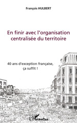 E-book, En finir avec l'organisation centralisée du territoire : 40 ans d'exception, -ca suffit!, Hulbert, Fran-cois, L'Harmattan