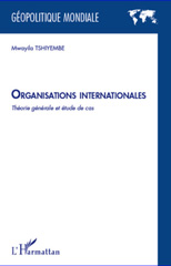 E-book, Organisations internationales : théorie générale et études de cas, Tshiyembe, Mwayila, L'Harmattan
