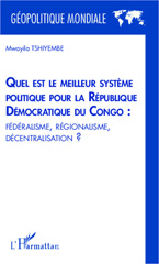 E-book, Quel est le meilleur système politique pour la République démocratique du Congo? : fédéralisme, régionalisme, décentralisation?, Tshiyembe, Mwayila, L'Harmattan