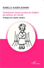 E-book, Contribution d'une ouvrière du théâtre au bonheur du monde : pratique de l'atelier théâtre, Augier-Jeannin, Isabelle, L'Harmattan