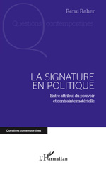 E-book, La signature en politique : entre attribut du pouvoir et contrainte matérielle, Raher, Rémi, L'Harmattan