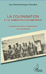eBook, La colonisation et le Cameroun contemporain : cinquante ans après l'indépendance et la réunification, Kanmogne Tamuedjon, Jean-Claude, L'Harmattan Cameroun