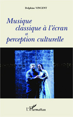 E-book, Musique classique à l'écran et perception culturelle, Vincent, Delphine, L'Harmattan