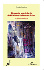 E-book, Cinquante ans de la vie de l'Eglise catholique au Tchad : Epreuves et espérance, Vandame, Charles, L'Harmattan