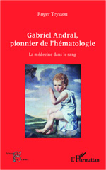 eBook, Gabriel Andral, pionnier de l'hématologie : La médecine dans le sang, L'Harmattan