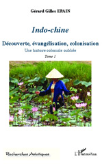 eBook, Indo-Chine : Découverte, évangélisation, colonisation - Une histoire coloniale oubliée, L'Harmattan