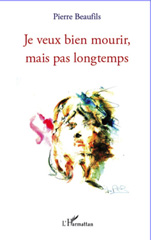 E-book, Je veux bien mourir mais pas longtemps, Beaufils, Pierre, L'Harmattan