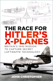 E-book, The Race for Hitler's X-Planes : Britain's 1945 Mission to Capture Secret Luftwaffe Technology, The History Press
