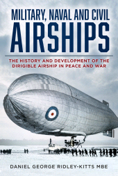 E-book, Military, Naval and Civil Airships : The History and Development of the Dirigible Airship in Peace and War, The History Press