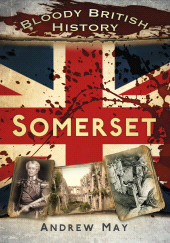 E-book, Bloody British History: Somerset, The History Press