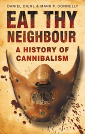 eBook, Eat Thy Neighbour : A History of Cannibalism, The History Press