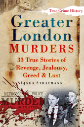 E-book, Greater London Murders : 33 Stories of Revenge, Jealousy, Greed and Lust, The History Press