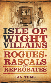 E-book, Isle of Wight Villains : Rogues, Rascals and Reprobates, The History Press