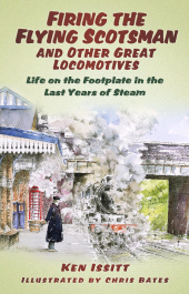 eBook, Firing the Flying Scotsman and Other Great Locomotives : Life on the Footplate in the Last Years of Steam, The History Press