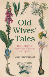 E-book, Old Wives' Tales : The History of Remedies, Charms and Spells, The History Press