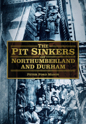 m, The Pit Sinkers of Northumberland and Durham, The History Press