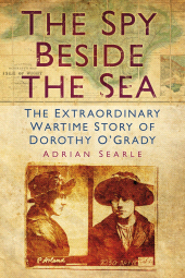 E-book, The Spy Beside the Sea : The Extraordinary Wartime Story of Dorothy O'Grady, The History Press