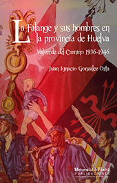 E-book, La falange y sus hombres en la provincia de Huelva : Valverde del Camino, 1936-1946, González Orta, Juan Ignacio, Universidad de Huelva