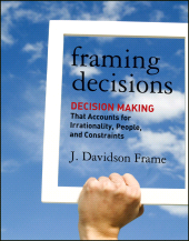 E-book, Framing Decisions : Decision-Making that Accounts for Irrationality, People and Constraints, Jossey-Bass