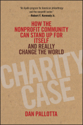 E-book, Charity Case : How the Nonprofit Community Can Stand Up For Itself and Really Change the World, Jossey-Bass