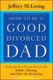 E-book, How to be a Good Divorced Dad : Being the Best Parent You Can Be Before, During and After the Break-Up, Jossey-Bass