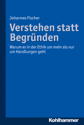 E-book, Verstehen statt Begründen : Warum es in der Ethik um mehr als nur um Handlungen geht, Kohlhammer Verlag
