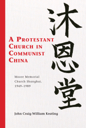 E-book, A Protestant Church in Communist China : Moore Memorial Church Shanghai 1949-1989, Lehigh University Press
