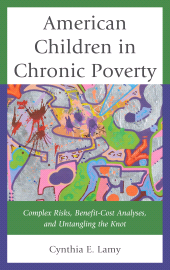 E-book, American Children in Chronic Poverty : Complex Risks, Benefit-Cost Analyses, and Untangling the Knot, Lexington Books