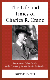 E-book, The Life and Times of Charles R. Crane, 1858-1939 : American Businessman, Philanthropist, and a Founder of Russian Studies in America, Lexington Books