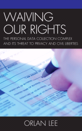 E-book, Waiving Our Rights : The Personal Data Collection Complex and Its Threat to Privacy and Civil Liberties, Lexington Books