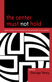 E-book, The Center Must Not Hold : White Women Philosophers on the Whiteness of Philosophy, Lexington Books
