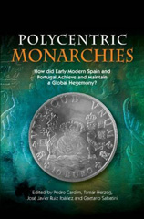 E-book, Polycentric Monarchies : How Did Early Modern Spain and Portugal Achieve and Maintain a Global Hegemony?, Liverpool University Press