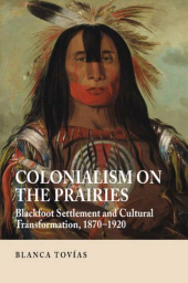 E-book, Colonialism on the Prairies : Blackfoot Settlement and Cultural Transformation, 1870-1920, Liverpool University Press