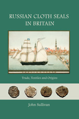 E-book, Russian Cloth Seals in Britain : A Guide to Identification, Usage and Anglo-Russian Trade in the 18th and 19th Centuries, Oxbow Books
