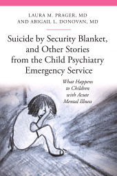E-book, Suicide by Security Blanket, and Other Stories from the Child Psychiatry Emergency Service : What Happens to Children with Acute Mental Illness, Praeger Publisher